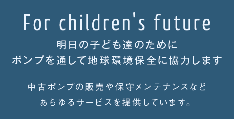 今できること・・・山村ポンプは考えます。 明日の子ども達のために ポンプを通して地球環境保全に 協力する会社です。